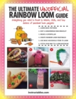 The Ultimate Unofficial Rainbow Loom(R) Guide : Everything You Need to Know to Weave, Stitch, and Loop Your Way Through Dozens of Rainbow Loom Projects - eBook