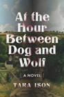At The Hour Between Dog And Wolf : A Novel - Book