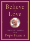 Believe in Love : Inspiring Words from Pope Francis - eBook