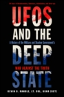Ufos and the Deep State : A History of the Military and Shadow Government's War Against the Truth 50 Years of Disinformation, Saboteurs, Intimidation, and Cover-Ups - Book