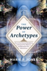 The Power of Archetypes : How to Use Universal Symbols to Understand Your Behavior and Reprogram Your Subconscious - eBook