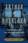 Arthur and Sherlock : Conan Doyle and the Creation of Holmes - eBook