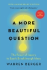 A More Beautiful Question : The Power of Inquiry to Spark Breakthrough Ideas - Book