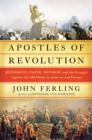 Apostles of Revolution : Jefferson, Paine, Monroe, and the Struggle Against the Old Order in America and Europe - Book