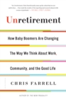 Unretirement : How Baby Boomers are Changing the Way We Think About Work, Community, and the Good Life - Book