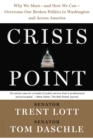 Crisis Point : Why We Must - and How We Can - Overcome Our Broken Politics in Washington and Across America - Book