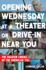 Opening Wednesday at a Theater or Drive-In Near You : The Shadow Cinema of the American '70s - eBook