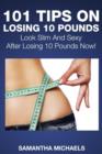 101 Tips on Losing 10 Pounds : Look Slim and Sexy After Losing 10 Pounds Now! - Book