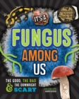 It's a Fungus Among Us : The Good, the Bad & the Downright Scary - Book