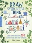 Draw Every Little Thing : Learn to draw more than 100 everyday items, from food to fashion Volume 1 - Book