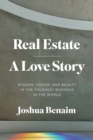 Real Estate, A Love Story : Wisdom, Honor, and Beauty in the Toughest Business in the World - Book