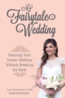 My Fairytale Wedding : Planning Your Dream Wedding Without Breaking the Bank - Book