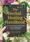 The Herbal Healing Handbook : How to Use Plants, Essential Oils and Aromatherapy as Natural Remedies (Herbal Remedies) - Book