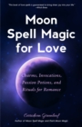 Moon Spell Magic For Love : Charms, Invocations, Passion Potions and Rituals for Romance - Book