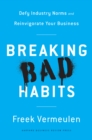 Breaking Bad Habits : Defy Industry Norms and Reinvigorate Your Business - Book