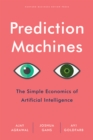 Prediction Machines : The Simple Economics of Artificial Intelligence - Book