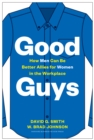 Good Guys : How Men Can Be Better Allies for Women in the Workplace - Book