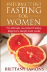 Intermittent Fasting for Women : The Ultimate Intermittent Fasting Beginner's Weight Loss Guide - Book