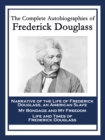 The Complete Autobiographies of Frederick Douglass : Narrative of the Life of Frederick Douglass, an American Slave; My Bondage and My Freedom; Life and Times of Frederick Douglass - eBook