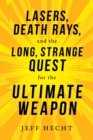 Lasers, Death Rays, and the Long, Strange Quest for the Ultimate Weapon - Book