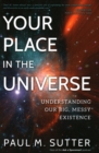 Your Place in the Universe : Understanding Our Big, Messy Existence - Book