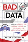 Bad Data : Why We Measure the Wrong Things and Often Miss the Metrics That Matter - Book