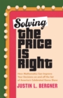 Solving The Price Is Right : How Mathematics Can Improve Your Decisions on and off the Set of America's Celebrated Game Show - Book