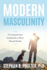 Modern Masculinity : A Compassionate Guidebook to Men's Mental Health - Book