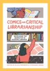 Comics and Critical Librarianship : Reframing the Narrative in Academic Libraries - Book