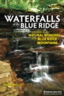 Waterfalls of the Blue Ridge : A Guide to the Natural Wonders of the Blue Ridge Mountains - Book