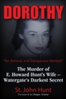 Dorothy, "An Amoral and Dangerous Woman" : The Murder of E. Howard Hunt's Wife - Watergate's Darkest Secret - Book