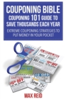 Couponing Bible : Couponing 101 Guide to Save Thousands Each Year: Extreme Couponing Strategies to Put Money in Your Pocket - Book