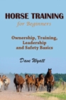 Horse Training for Beginners : Ownership, Training, Leadership and Safety Basics - Book