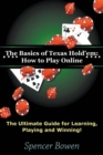 The Basics of Texas Hold'em : How to Play Online: The Ultimate Guide for Learning, Playing and Winning! - Book