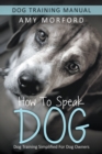 How to Speak Dog : Dog Training Simplified for Dog Owners - Book