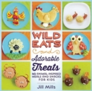 Wild Eats and Adorable Treats : 40 Animal-Inspired Meals and Snacks for Kids - Book