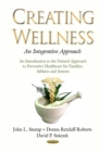 Creating Wellness : An Integrative Approach An Introduction to the Natural Approach to Preventive Healthcare for Families, Athletes and Senior's - eBook