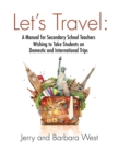 Let's Travel : A Manual for Secondary School Teachers Wishing to take Students on Domestic And International Trips - Book