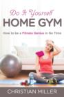Do It Yourself Home Gym : How to be a Fitness Genius in No Time - Book