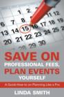 Save on Professional Fees, Plan Events Yourself : A Quick-How to on Planning Like a Pro - Book
