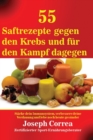 55 Saftrezepte gegen den Krebs und f?r den Kampf dagegen : St?rke dein Immunsystem, verbessere deine Verdauung und lebe noch heute ges?nder - Book