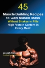 45 Muscle Building Recipes to Gain Muscle Mass Without Shakes or Pills : High Protein Content in Every Meal! - Book