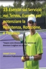 15 Esercizi sul Servizio nel Tennis, Esercizi per potenziare la Resistenza, Rotazione, e Potenza : "Impara come direzionare il tuo servizio per diventare il migliore nel mondo" - Book