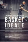 Creare Il Giocatore Di Basket Ideale : Impara Trucchi E Segreti Utilizzati Dai Migliori Giocatori Di Basket Professionisti Ed Allenatori Per Migliorare Il Tuo Esercizio Fisico, l'Alimentazione, E La R - Book