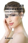 43 Natural Skin Cancer Meal Recipes That Will Protect and Revive Your Skin : Help Your Skin to Get Healthy Fast by Feeding Your Body the Proper Nutrients and Vitamins It Needs - Book