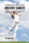 61 Organic Meal Recipes to Help Prevent Cancer : Naturally Strengthen and Boost Your Immune System to Fight Cancer - Book