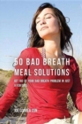 50 Bad Breath Meal Solutions : Get Rid of Your Bad Breath Problem in Just a Few Days - Book