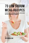 73 Low Sodium Meal Recipes : No Matter What Your Medical Condition, These Recipes Will Help You Reduce Your Sodium Intake - Book