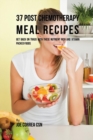 37 Post Chemotherapy Meal Recipes : Get Back on Track with These Nutrient Rich and Vitamin Packed Foods - Book