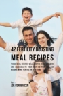 42 Fertility Boosting Meal Recipes : These Meal Recipes Will Add the Right Vitamins and Minerals to Your Diet So That You Can Become More Fertile in Less Time - Book